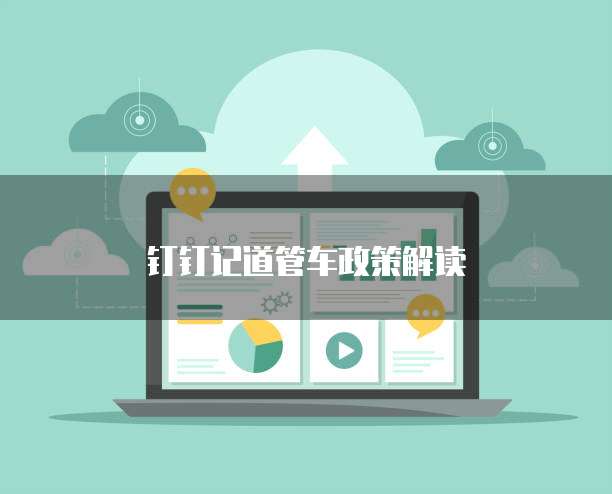 钉钉记道管车政策解读
