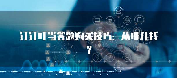 钉钉叮当答题购买技巧:从哪儿找?
