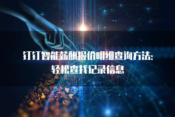 钉钉智能薪酬报价明细查询方法:轻松查找记录信息