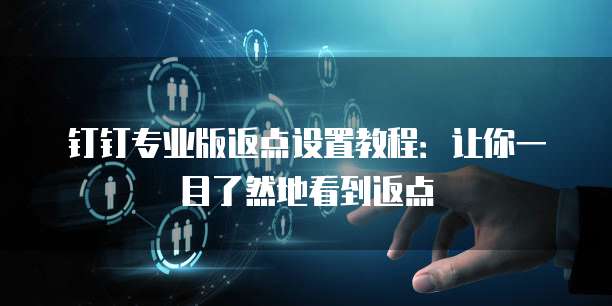 钉钉专业版返点设置教程:让你一目了然地看到返点