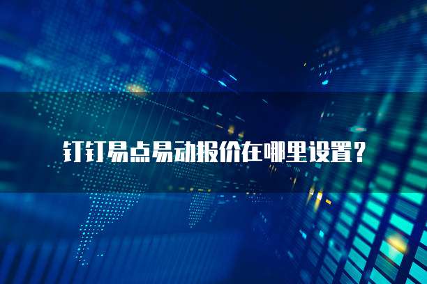 钉钉易点易动报价在哪里设置?