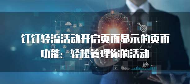 钉钉轻流活动开启页面显示的页面功能:轻松管理你的活动