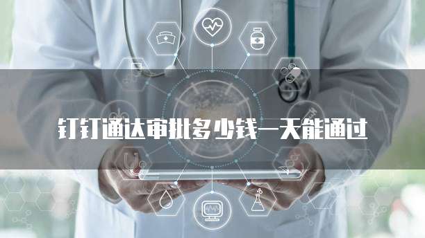 钉钉通达审批多少钱一天能通过
