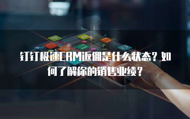 钉钉极速CRM返佣是什么状态?如何了解你的销售业绩?