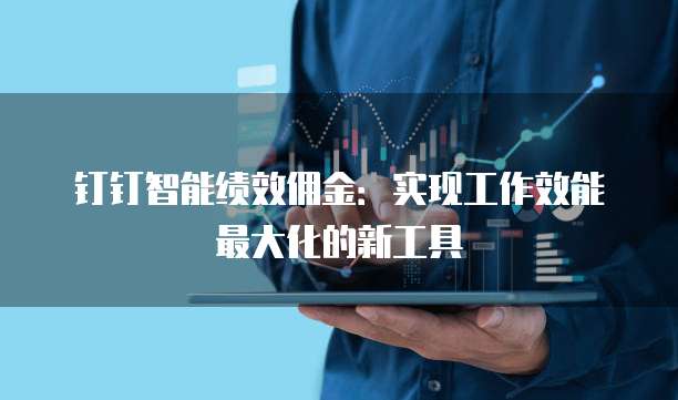钉钉智能绩效佣金:实现工作效能最大化的新工具