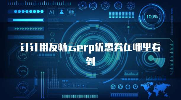 钉钉用友畅云erp优惠券在哪里看到