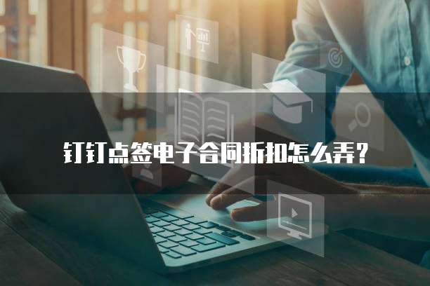 钉钉点签电子合同折扣怎么弄?