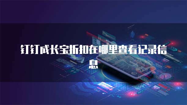 钉钉成长宝折扣在哪里查看记录信息