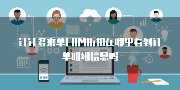 钉钉多乘单CRM折扣在哪里看到订单明细信息吗
