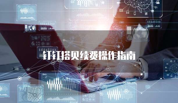钉钉搭贝续费操作指南