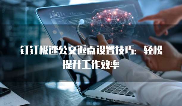 钉钉极速公文返点设置技巧：轻松提升工作效率