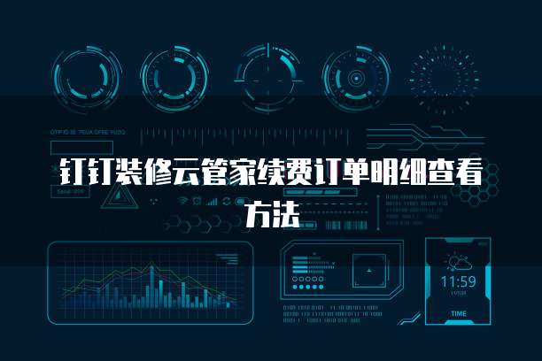 钉钉装修云管家续费订单明细查看方法