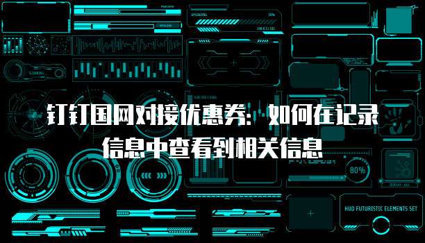 钉钉国网对接优惠券:如何在记录信息中查看到相关信息
