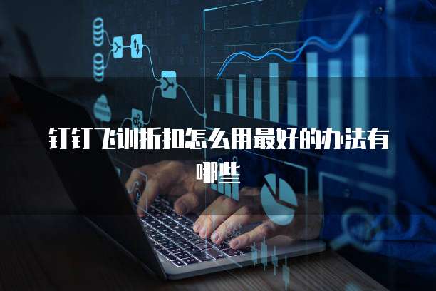 钉钉飞训折扣怎么用最好的办法有哪些