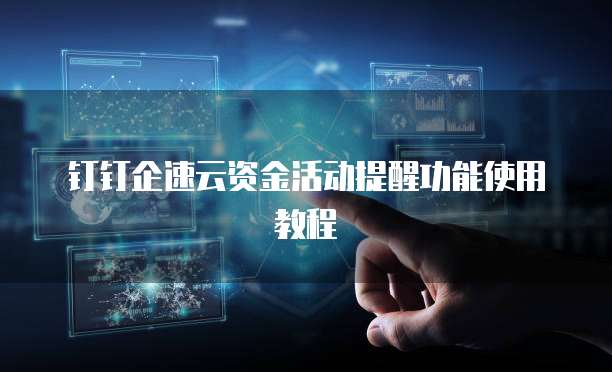 钉钉企速云资金活动提醒功能使用教程
