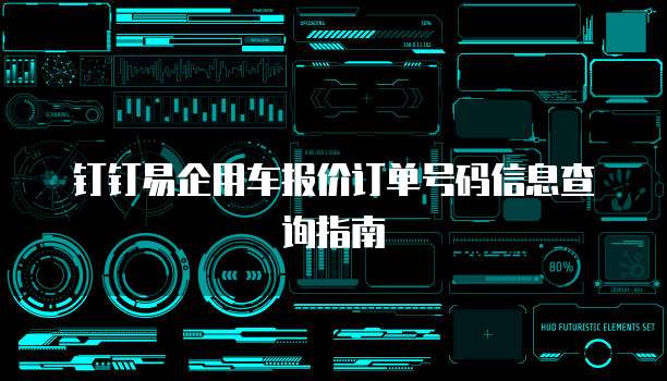 钉钉易企用车报价订单号码信息查询指南
