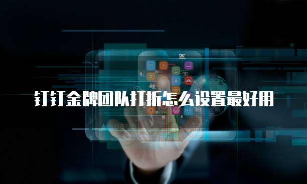 钉钉金牌团队打折怎么设置最好用