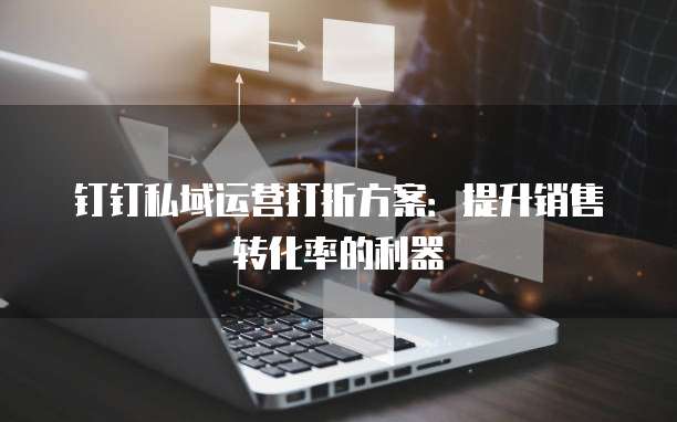 钉钉私域运营打折方案:提升销售转化率的利器