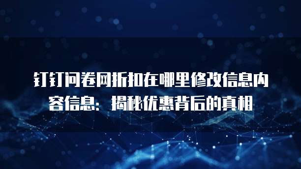 钉钉问卷网折扣在哪里修改信息内容信息:揭秘优惠背后的真相