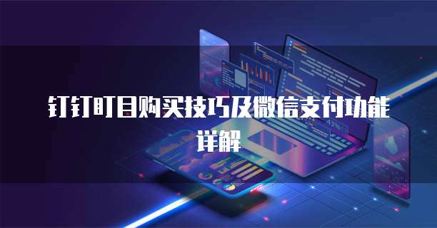 钉钉盯目购买技巧及微信支付功能详解
