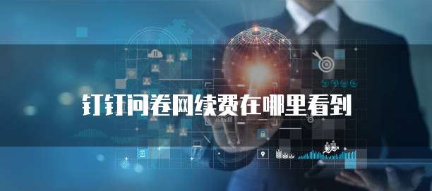 钉钉问卷网续费在哪里看到