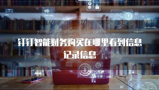 钉钉智能财务购买在哪里看到信息记录信息