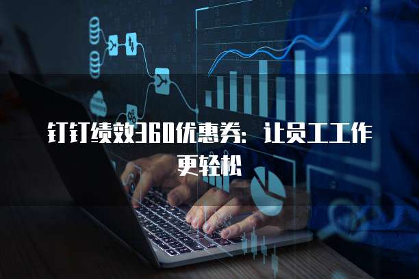 钉钉绩效360优惠券:让员工工作更轻松