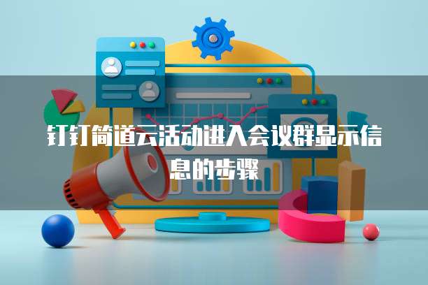 钉钉简道云活动进入会议群显示信息的步骤