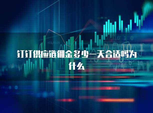 钉钉供应链佣金多少一天合适吗为什么