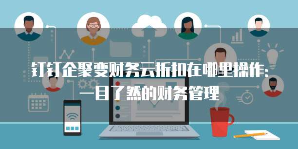 钉钉企聚变财务云折扣在哪里操作:一目了然的财务管理