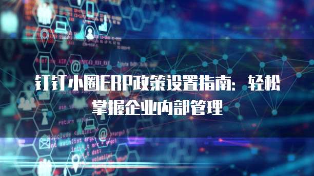 钉钉小圈ERP政策设置指南:轻松掌握企业内部管理