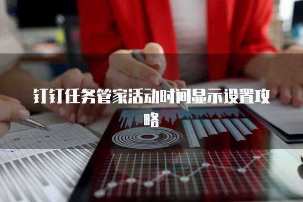 钉钉任务管家活动时间显示设置攻略