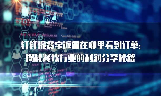 钉钉报餐宝返佣在哪里看到订单:揭秘餐饮行业的利润分享秘籍
