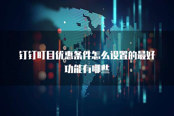 钉钉盯目优惠条件怎么设置的最好功能有哪些