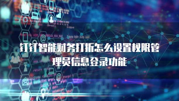 钉钉智能财务打折怎么设置权限管理员信息登录功能