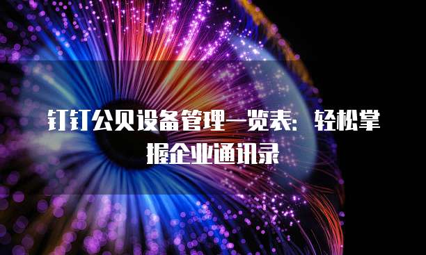 钉钉公贝设备管理一览表:轻松掌握企业通讯录