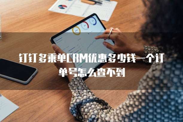钉钉多乘单CRM优惠多少钱一个订单号怎么查不到