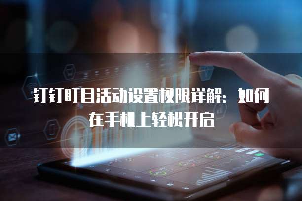 钉钉盯目活动设置权限详解:如何在手机上轻松开启