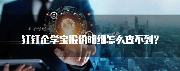 钉钉企学宝报价明细怎么查不到?