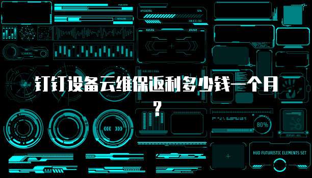 钉钉设备云维保返利多少钱一个月?