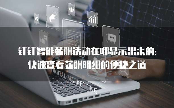 钉钉智能薪酬活动在哪显示出来的：快速查看薪酬明细的便捷之道