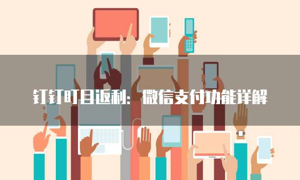 钉钉盯目返利:微信支付功能详解