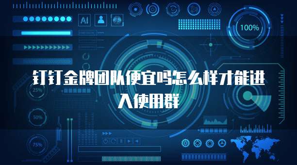 钉钉金牌团队便宜吗怎么样才能进入使用群