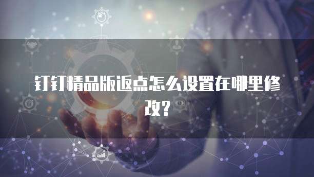 钉钉精品版返点怎么设置在哪里修改?