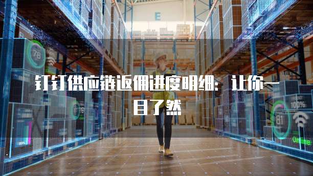 钉钉供应链返佣进度明细:让你一目了然