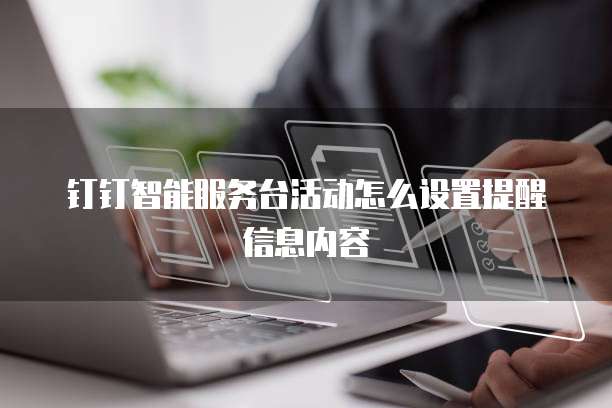 钉钉智能服务台活动怎么设置提醒信息内容
