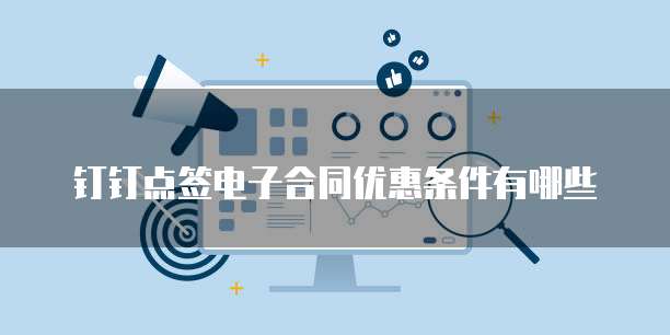 钉钉点签电子合同优惠条件有哪些