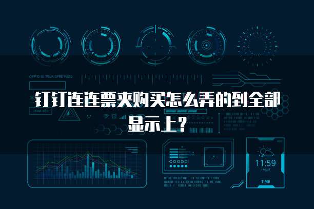 钉钉连连票夹购买怎么弄的到全部显示上?