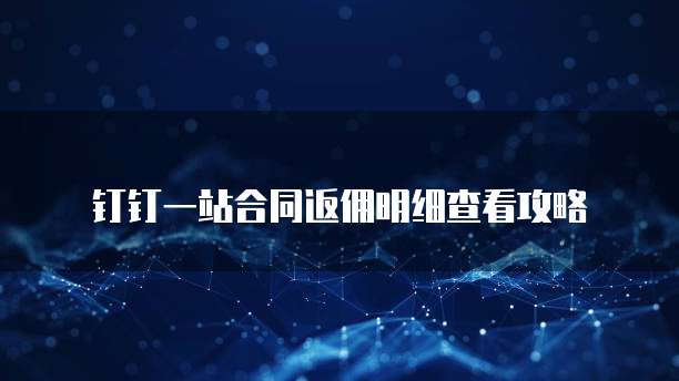钉钉一站合同返佣明细查看攻略