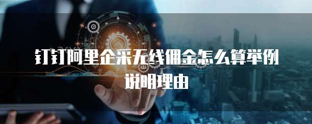 钉钉阿里企采无线佣金怎么算举例说明理由